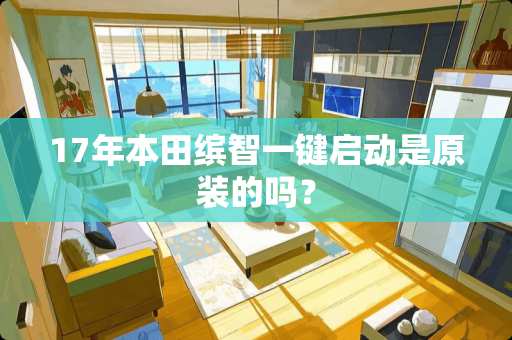 17年本田缤智一键启动是原装的吗？