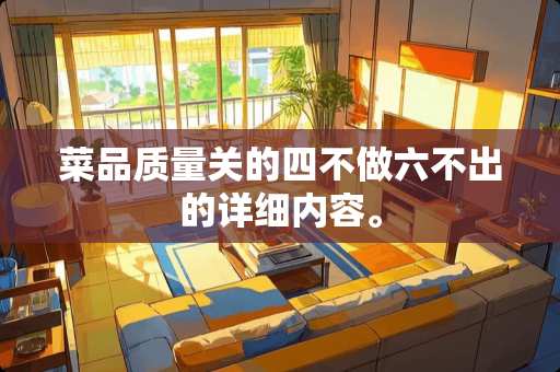 菜品质量关的四不做六不出的详细内容。