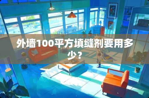 外墙100平方填缝剂要用多少？