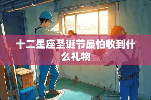 十二星座圣诞节最怕收到什么礼物