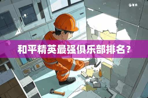 和平精英最强俱乐部排名？