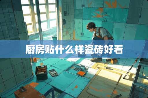 厨房贴什么样瓷砖好看