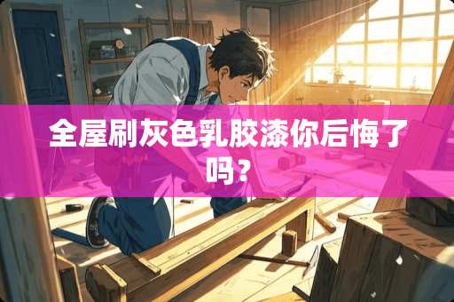 全屋刷灰色乳胶漆你后悔了吗？