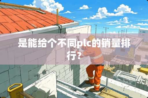 是能给个不同plc的销量排行？