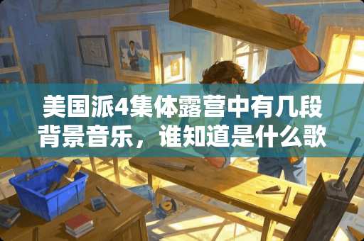 美国派4集体露营中有几段背景音乐，谁知道是什么歌呀