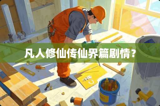 凡人修仙传仙界篇剧情？