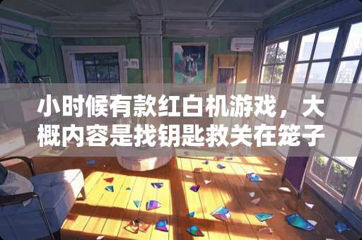 小时候有款红白机游戏，大概内容是找钥匙救关在笼子里的伙伴，只记得？