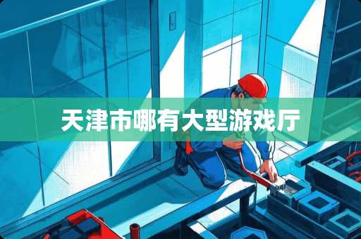 天津市哪有大型游戏厅