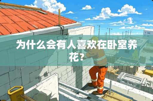 为什么会有人喜欢在卧室养花？