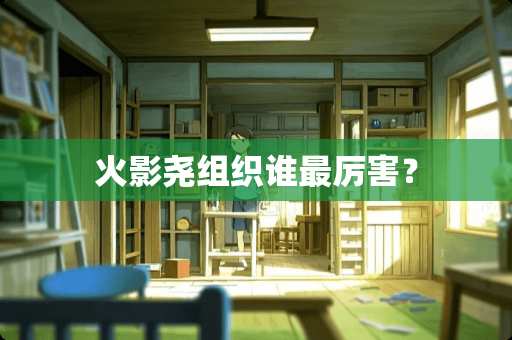 火影尧组织谁最厉害？