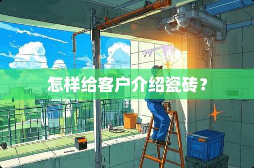 怎样给客户介绍瓷砖？