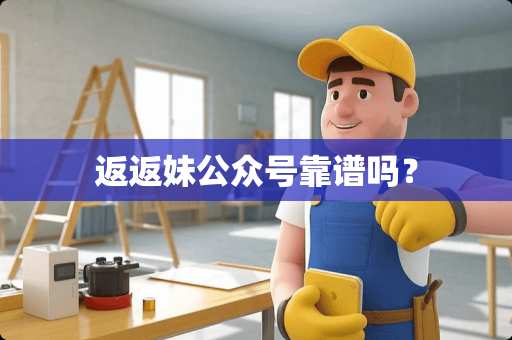 返返妹公众号靠谱吗？