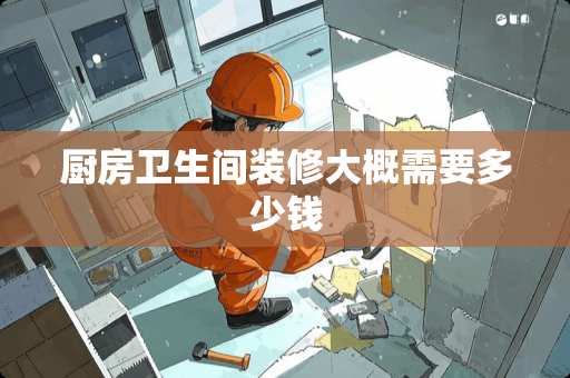 厨房卫生间装修大概需要多少钱