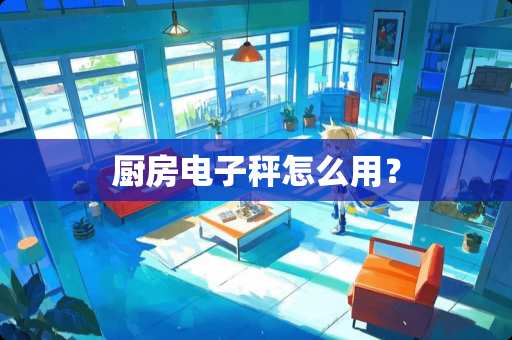 厨房电子秤怎么用？