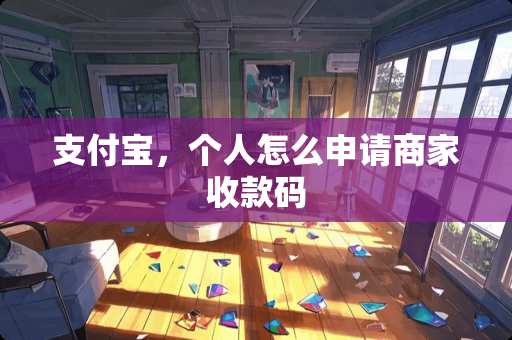 支付宝，个人怎么申请商家收款码