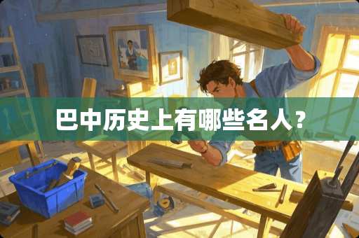 巴中历史上有哪些名人？