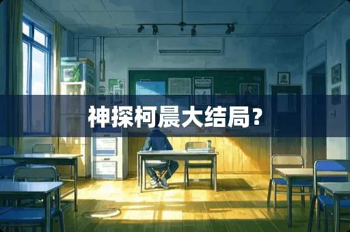 神探柯晨大结局？