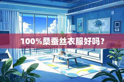 100%桑蚕丝衣服好吗？