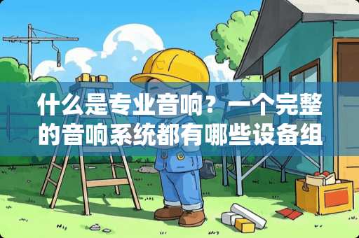 什么是专业音响？一个完整的音响系统都有哪些设备组成的