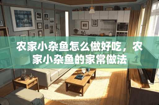 农家小杂鱼怎么做好吃，农家小杂鱼的家常做法