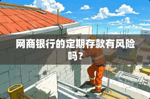 网商银行的定期存款有风险吗？