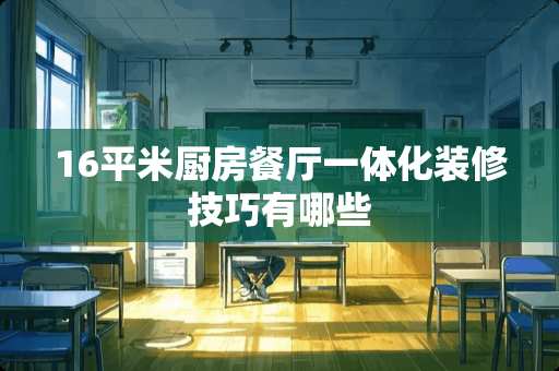 16平米厨房餐厅一体化装修技巧有哪些