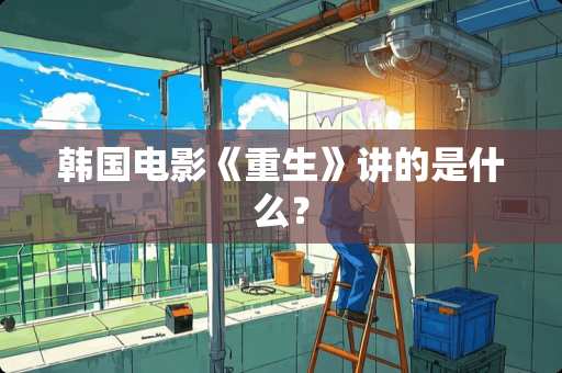 韩国电影《重生》讲的是什么？