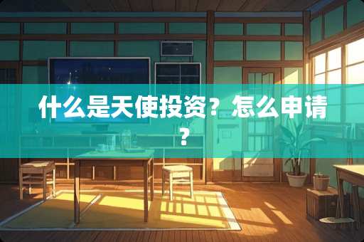 什么是天使投资？怎么申请？