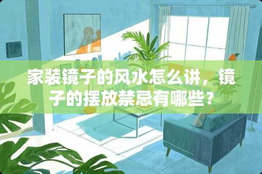 家装镜子的风水怎么讲，镜子的摆放禁忌有哪些？