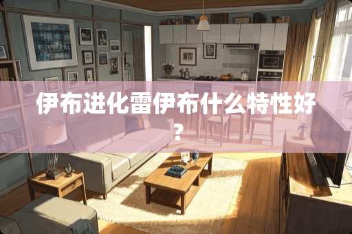 伊布进化雷伊布什么特性好？