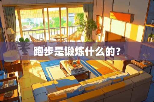 跑步是锻炼什么的？