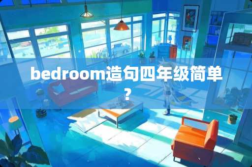 bedroom造句四年级简单？