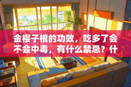 金樱子根的功效，吃多了会不会中毒，有什么禁忌？什么人不能吃