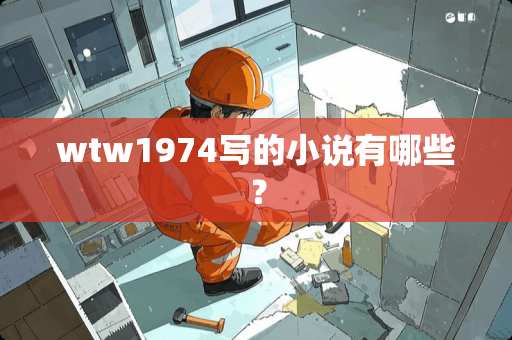 wtw1974写的小说有哪些？