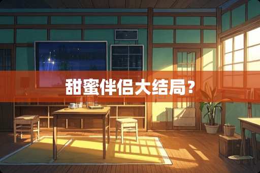 甜蜜伴侣大结局？