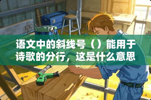 语文中的斜线号（）能用于诗歌的分行，这是什么意思？