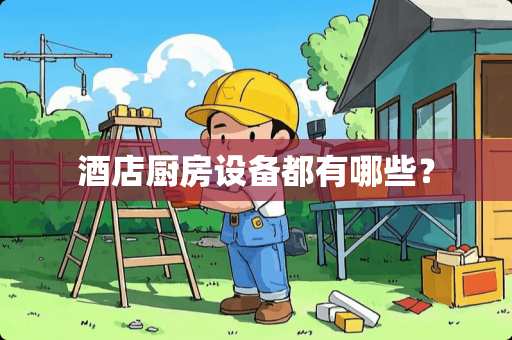 酒店厨房设备都有哪些？