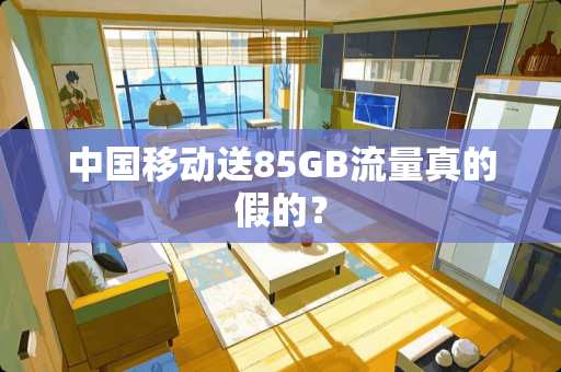 中国移动送85GB流量真的假的？