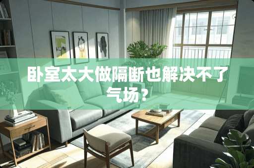 卧室太大做隔断也解决不了气场？