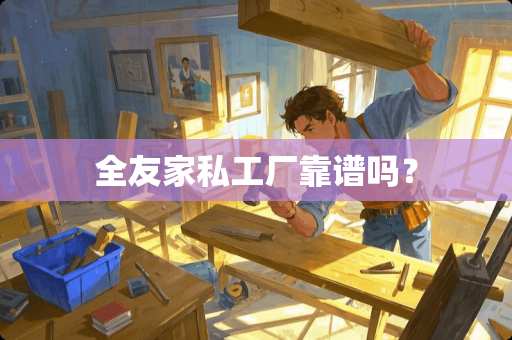 全友家私工厂靠谱吗？