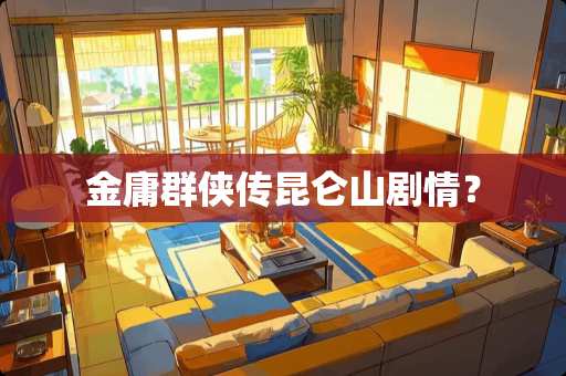 金庸群侠传昆仑山剧情？