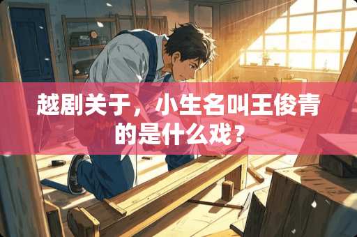 越剧关于，小生名叫王俊青的是什么戏？