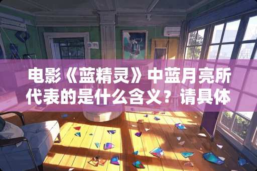 电影《蓝精灵》中蓝月亮所代表的是什么含义？请具体说明…谢谢？