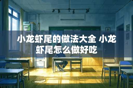 小龙虾尾的做法大全 小龙虾尾怎么做好吃