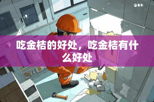 吃金桔的好处，吃金桔有什么好处