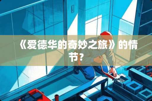 《爱德华的奇妙之旅》的情节？