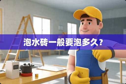 泡水砖一般要泡多久？