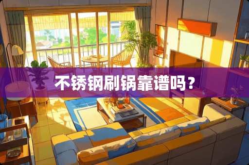 不锈钢刷锅靠谱吗？