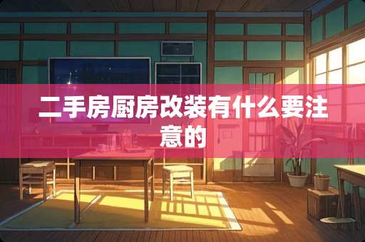 二手房厨房改装有什么要注意的