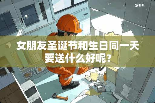 女朋友圣诞节和生日同一天要送什么好呢？